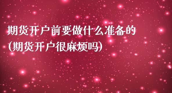 期货开户前要做什么准备的(期货开户很麻烦吗)_https://gjqh.wpmee.com_国际期货_第1张