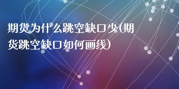 期货为什么跳空缺口少(期货跳空缺口如何画线)_https://gjqh.wpmee.com_期货新闻_第1张