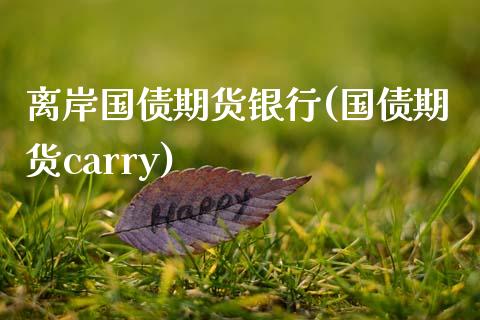 离岸国债期货银行(国债期货carry)_https://gjqh.wpmee.com_国际期货_第1张