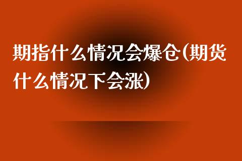 期指什么情况会爆仓(期货什么情况下会涨)_https://gjqh.wpmee.com_期货平台_第1张