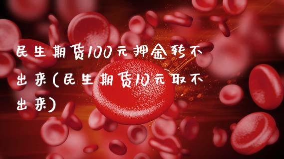 民生期货100元押金转不出来(民生期货10元取不出来)_https://gjqh.wpmee.com_期货新闻_第1张