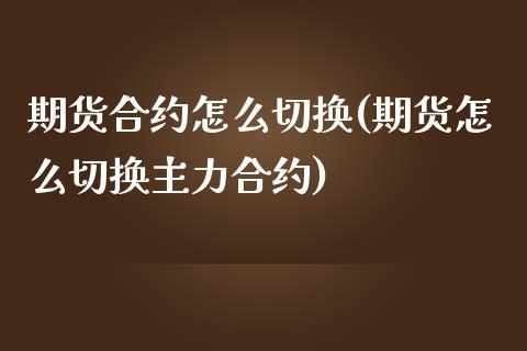 期货合约怎么切换(期货怎么切换主力合约)_https://gjqh.wpmee.com_期货新闻_第1张