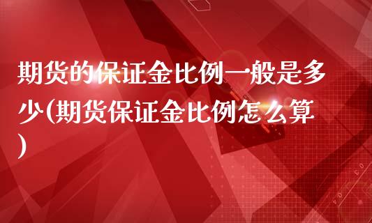 期货的保证金比例一般是多少(期货保证金比例怎么算)_https://gjqh.wpmee.com_期货百科_第1张