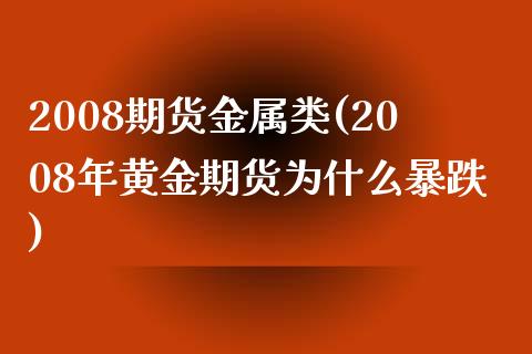 2008期货金属类(2008年黄金期货为什么暴跌)_https://gjqh.wpmee.com_期货百科_第1张