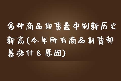 多种商品期货盘中刷新历史新高(今年所有商品期货都暴涨什么原因)_https://gjqh.wpmee.com_期货百科_第1张