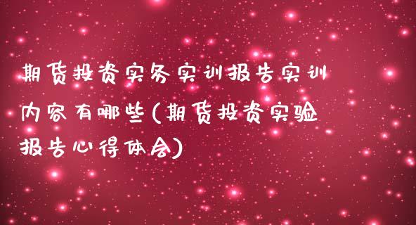 期货投资实务实训报告实训内容有哪些(期货投资实验报告心得体会)_https://gjqh.wpmee.com_期货开户_第1张