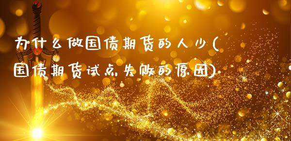 为什么做国债期货的人少(国债期货试点失败的原因)_https://gjqh.wpmee.com_期货平台_第1张