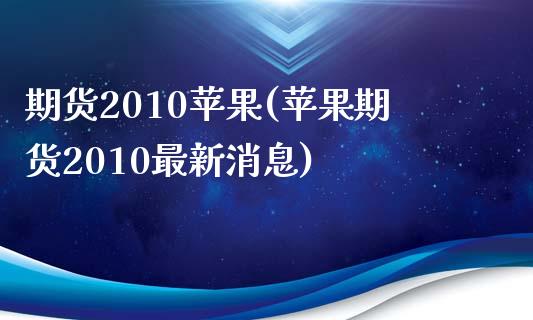 期货2010苹果(苹果期货2010最新消息)_https://gjqh.wpmee.com_期货平台_第1张