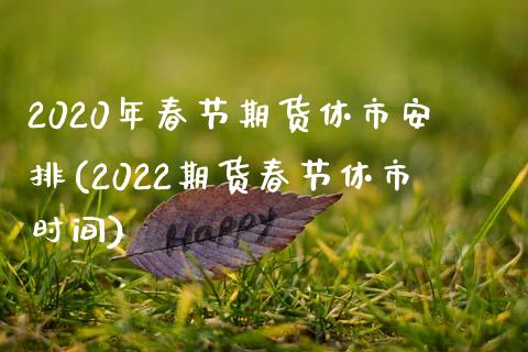 2020年春节期货休市安排(2022期货春节休市时间)_https://gjqh.wpmee.com_国际期货_第1张