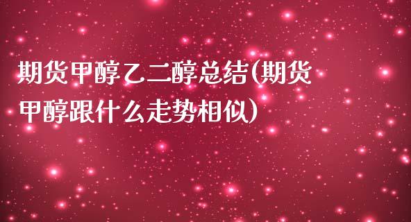 期货甲醇乙二醇总结(期货甲醇跟什么走势相似)_https://gjqh.wpmee.com_期货新闻_第1张