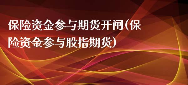 保险资金参与期货开闸(保险资金参与股指期货)_https://gjqh.wpmee.com_期货平台_第1张