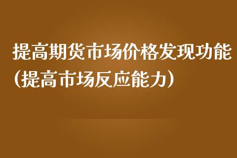 提高期货市场价格发现功能(提高市场反应能力)_https://gjqh.wpmee.com_期货平台_第1张