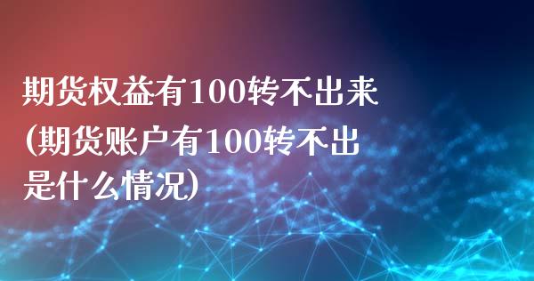 期货权益有100转不出来(期货账户有100转不出是什么情况)_https://gjqh.wpmee.com_期货平台_第1张