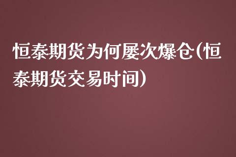 恒泰期货为何屡次爆仓(恒泰期货交易时间)_https://gjqh.wpmee.com_期货百科_第1张