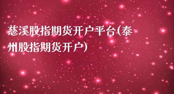 慈溪股指期货开户平台(泰州股指期货开户)_https://gjqh.wpmee.com_期货新闻_第1张