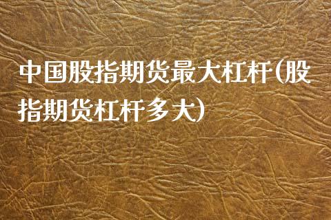 中国股指期货最大杠杆(股指期货杠杆多大)_https://gjqh.wpmee.com_国际期货_第1张