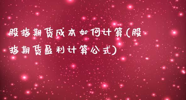 股指期货成本如何计算(股指期货盈利计算公式)_https://gjqh.wpmee.com_期货百科_第1张