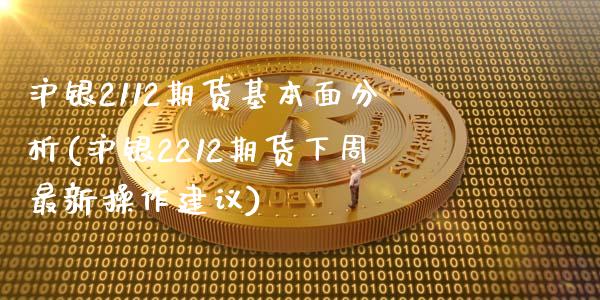 沪银2112期货基本面分析(沪银2212期货下周最新操作建议)_https://gjqh.wpmee.com_期货开户_第1张