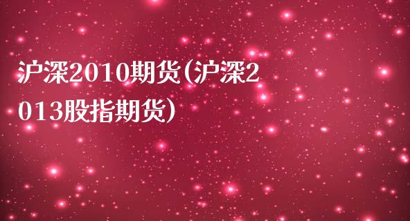 沪深2010期货(沪深2013股指期货)_https://gjqh.wpmee.com_国际期货_第1张