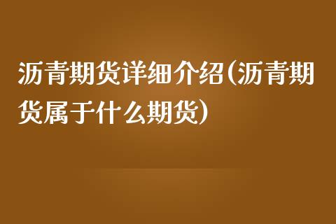 沥青期货详细介绍(沥青期货属于什么期货)_https://gjqh.wpmee.com_期货百科_第1张