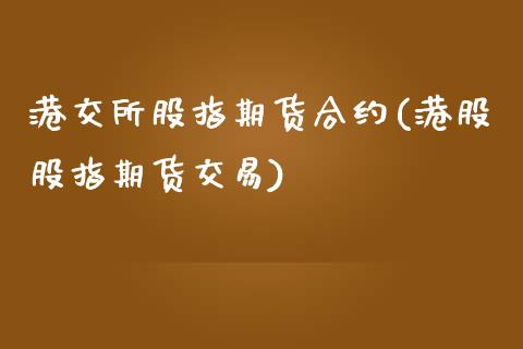 港交所股指期货合约(港股股指期货交易)_https://gjqh.wpmee.com_期货新闻_第1张