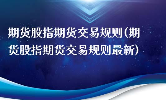 期货股指期货交易规则(期货股指期货交易规则最新)_https://gjqh.wpmee.com_期货百科_第1张